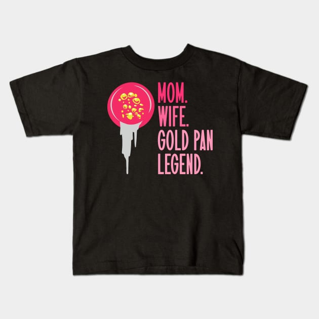 Mom. Wife. Gold Pan Legend. - Gold Panning Mining Kids T-Shirt by Anassein.os